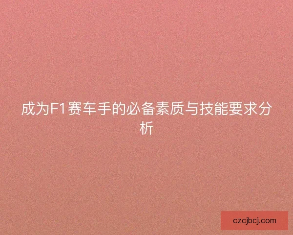 成为F1赛车手的必备素质与技能要求分析
